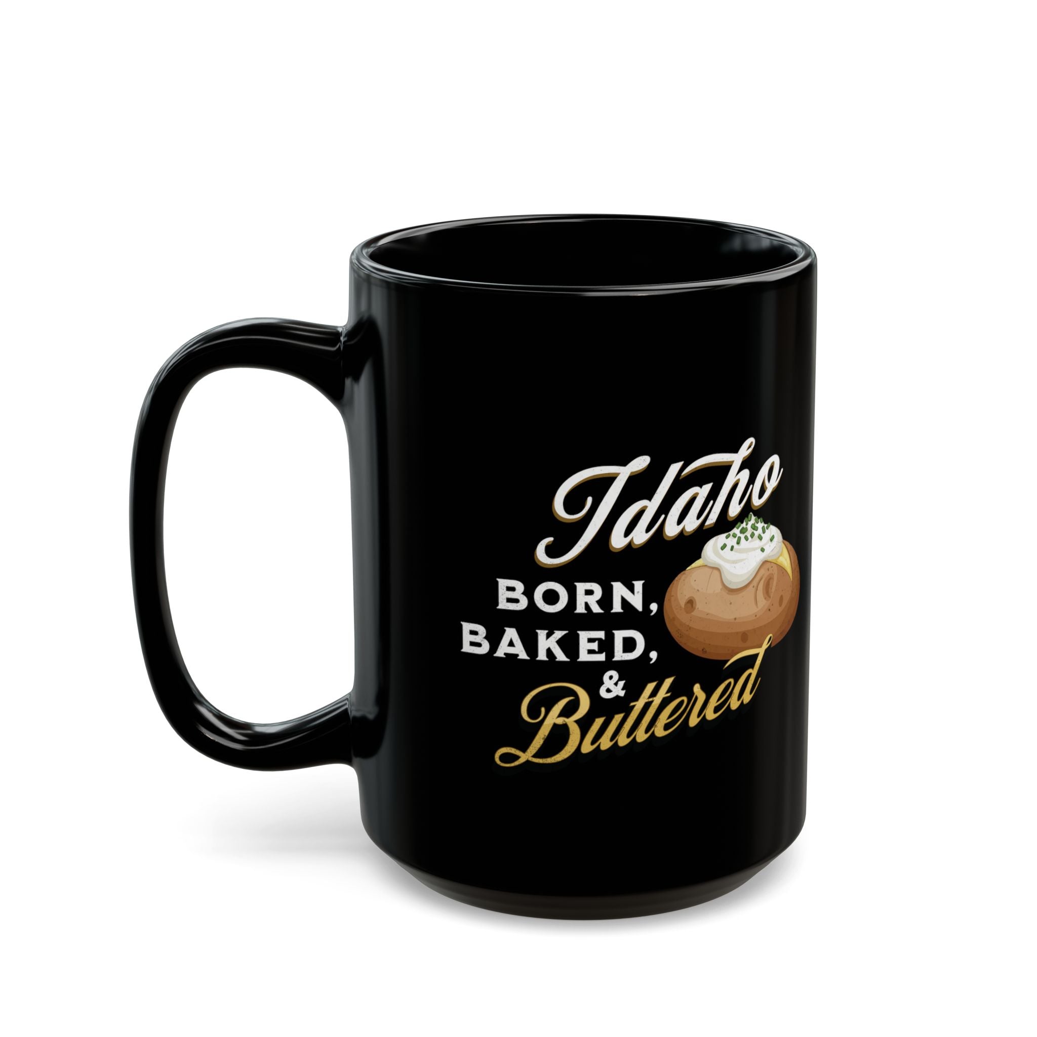 Idaho Born, Baked & Buttered Coffee Mug — Black Ceramic Tea Cup (15oz)