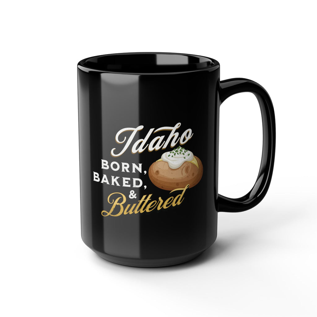 Idaho Born, Baked & Buttered Coffee Mug — Black Ceramic Tea Cup (15oz)