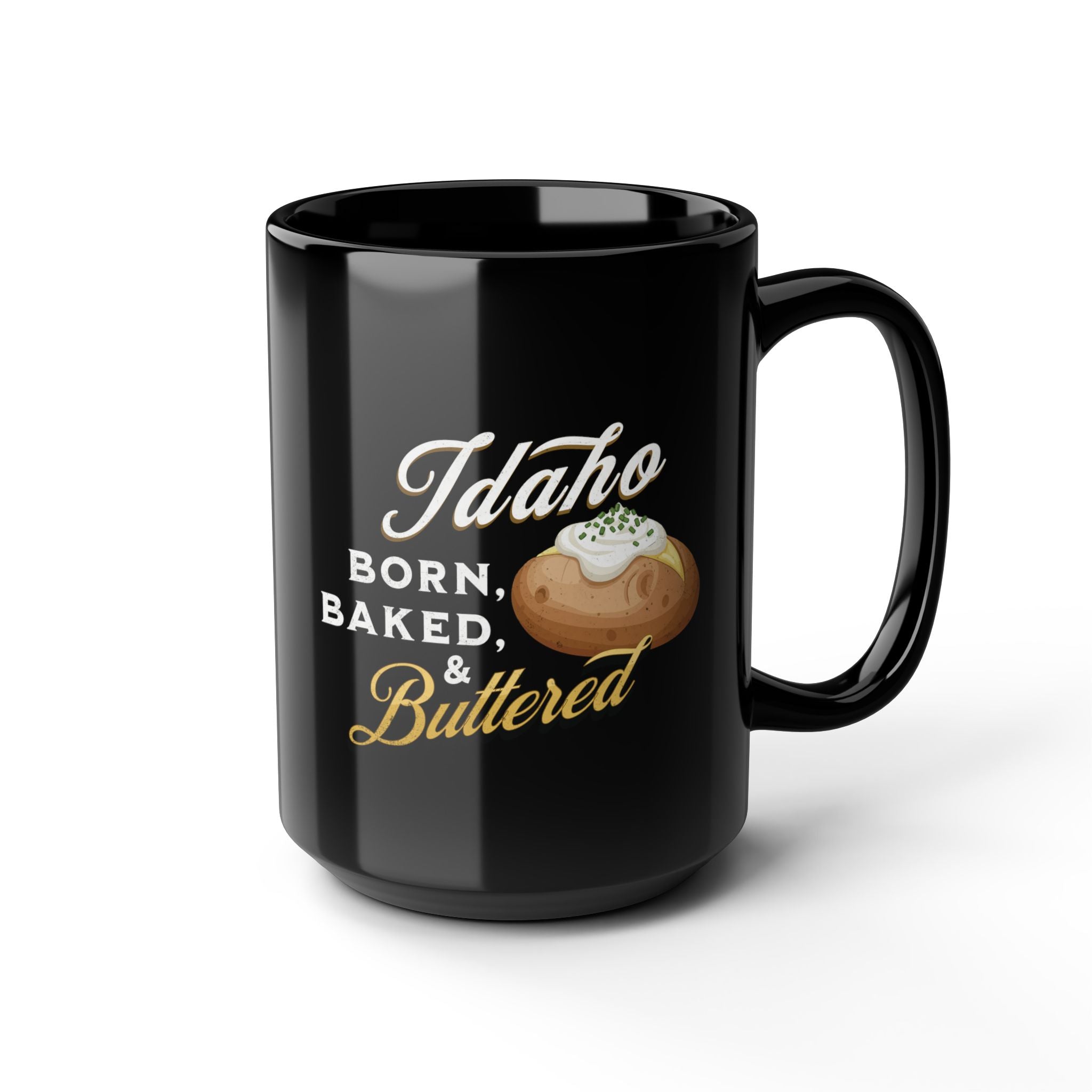 Idaho Born, Baked & Buttered Coffee Mug — Black Ceramic Tea Cup (15oz)